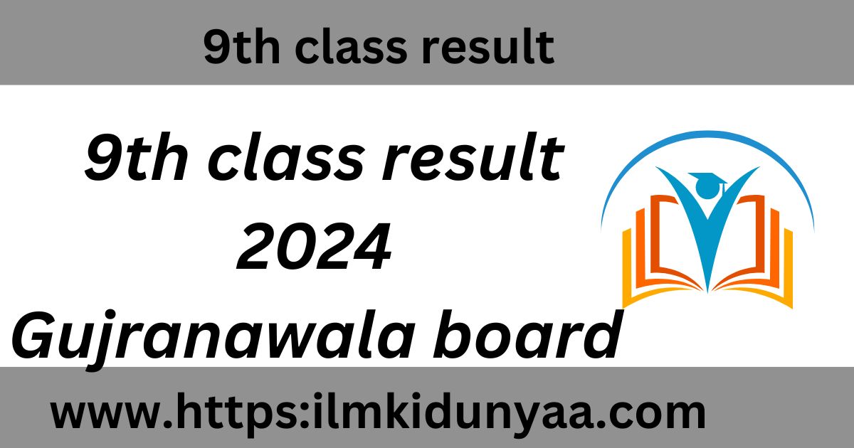 Gujranwala Board 9th class result for 2024 check by your roll number.